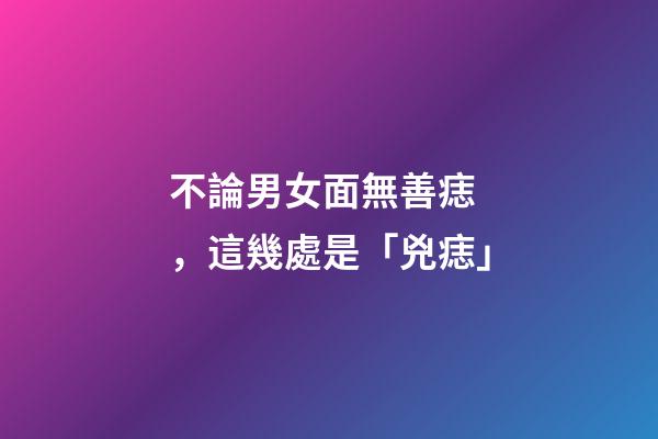 不論男女面無善痣，這幾處是「兇痣」